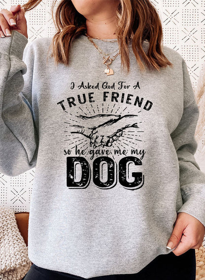 I Asked God For A True Friend Sweat Shirt