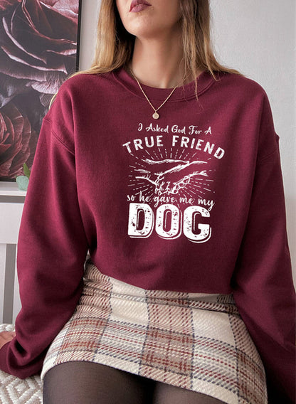 I Asked God For A True Friend Sweat Shirt